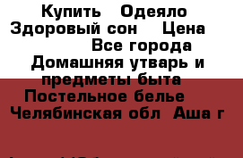 Купить : Одеяло «Здоровый сон» › Цена ­ 32 500 - Все города Домашняя утварь и предметы быта » Постельное белье   . Челябинская обл.,Аша г.